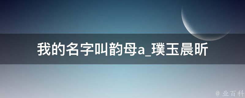 我的名字叫韵母a