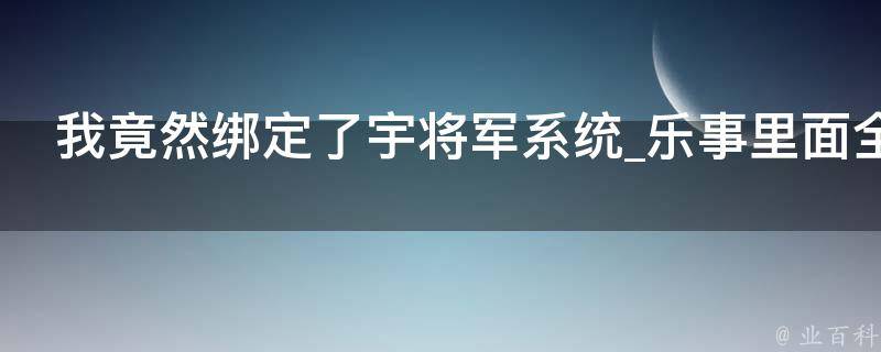 我竟然绑定了宇将军系统