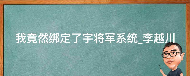 我竟然绑定了宇将军系统