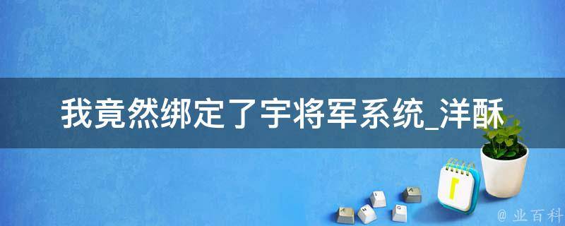 我竟然绑定了宇将军系统