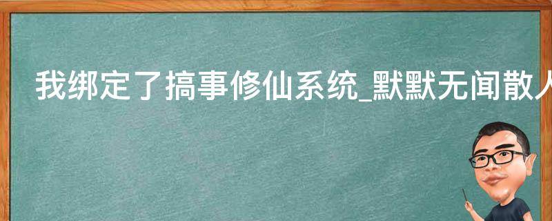 我绑定了搞事修仙系统