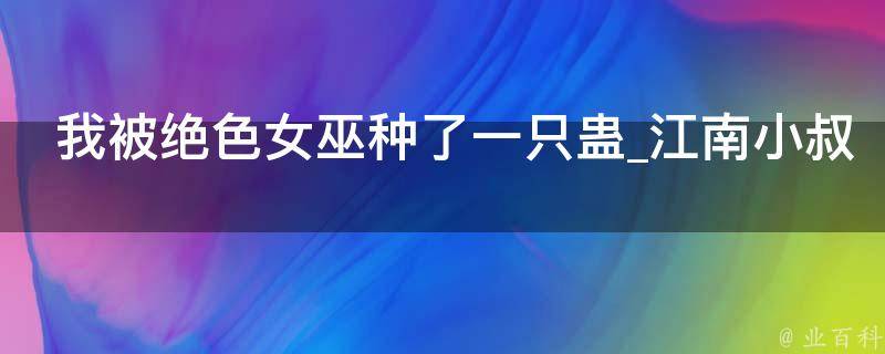 我被绝色女巫种了一只蛊