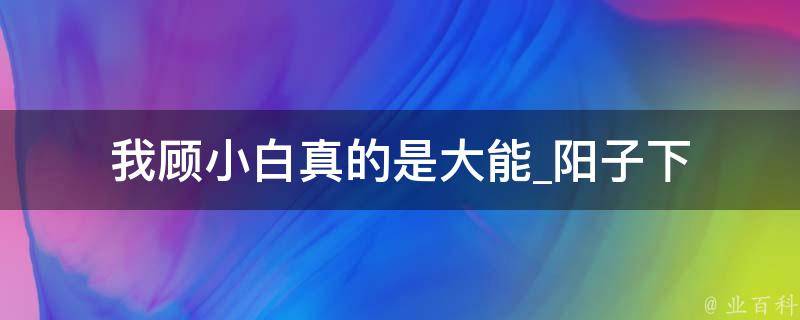 我顾小白真的是大能