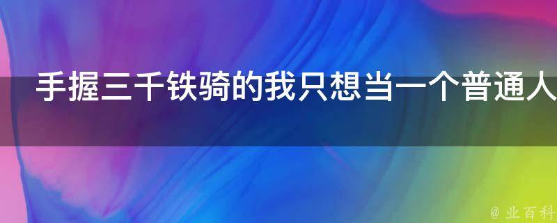 手握三千铁骑的我只想当一个普通人