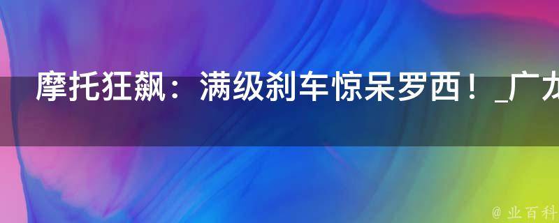 摩托狂飙：满级刹车惊呆罗西！