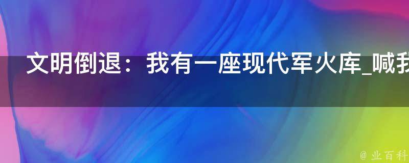 文明倒退：我有一座现代军火库