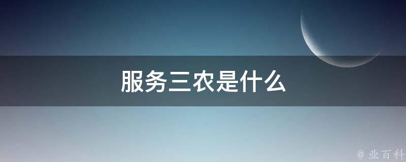 服务三农是什么 知识大百科