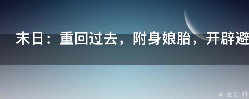 末日：重回过去，附身娘胎，开辟避难所！