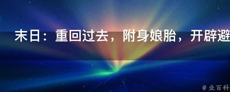 末日：重回过去，附身娘胎，开辟避难所！