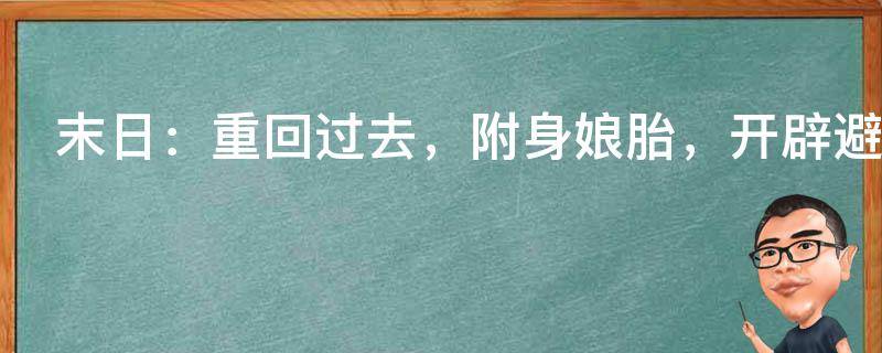 末日：重回过去，附身娘胎，开辟避难所！