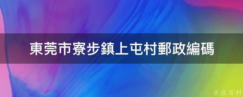 東莞市寮步鎮上屯村郵政編碼