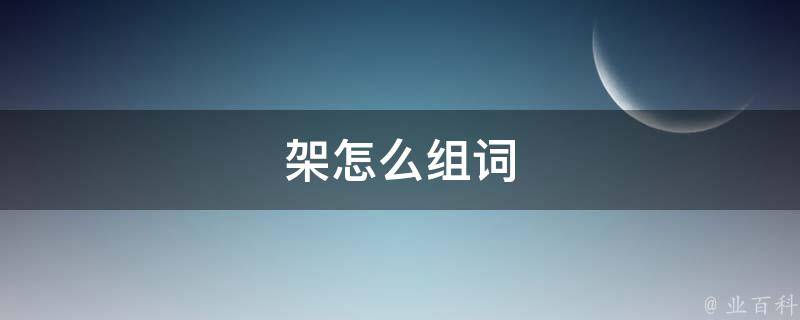 架怎么组词 知识小百科