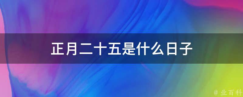 正月二十五是什么日子 每日百科知识