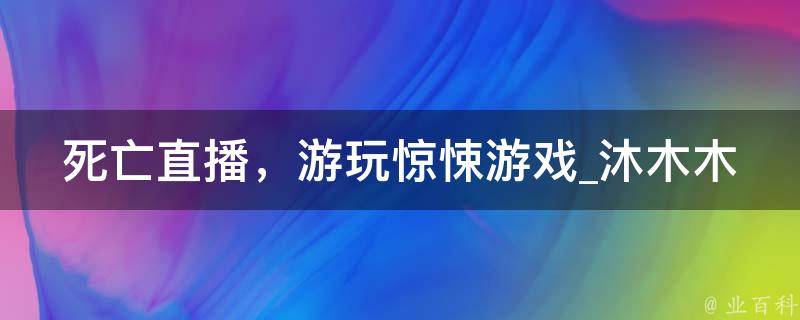 死亡直播，游玩惊悚游戏