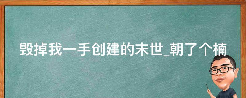 毁掉我一手创建的末世