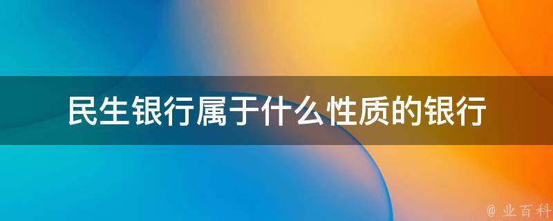 民生银行属于什么性质的银行 业百科