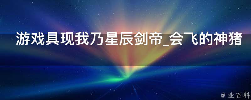 游戏具现我乃星辰剑帝