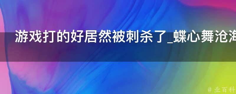 游戏打的好居然被刺杀了