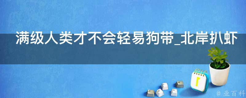 满级人类才不会轻易狗带