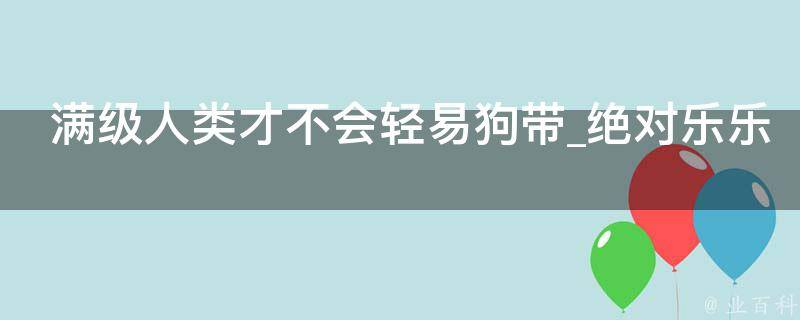 满级人类才不会轻易狗带