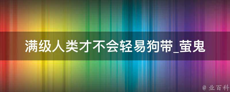 满级人类才不会轻易狗带