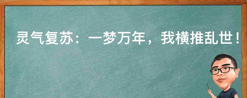 灵气复苏：一梦万年，我横推乱世！