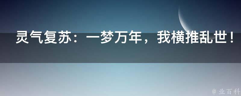 灵气复苏：一梦万年，我横推乱世！