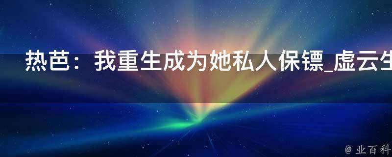 热芭：我重生成为她私人保镖