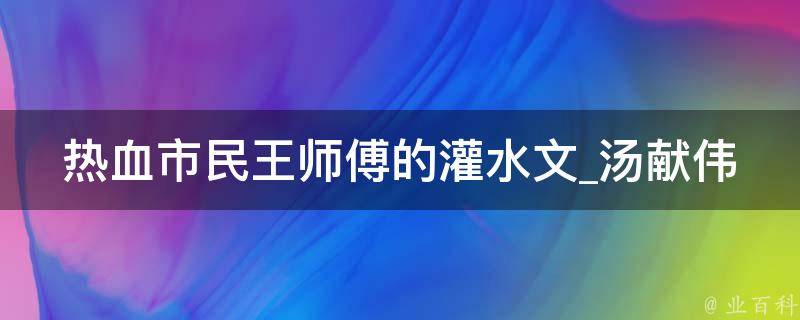 热血市民王师傅的灌水文