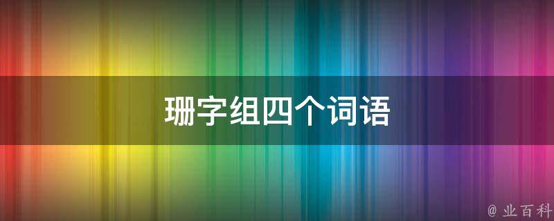 珊字组四个词语 每日百科知识