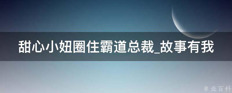 甜心小妞圈住霸道总裁