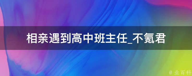 相亲遇到高中班主任