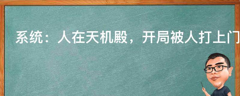 系统：人在天机殿，开局被人打上门