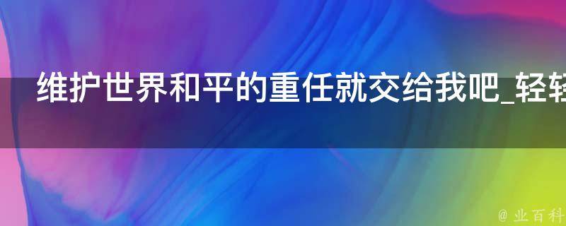 维护世界和平的重任就交给我吧