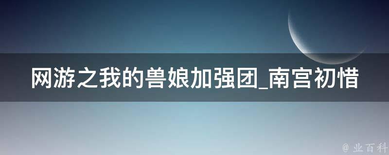 网游之我的兽娘加强团