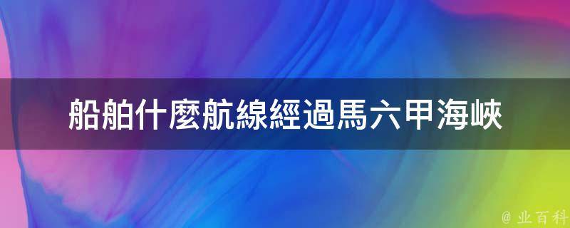 船舶什麼航線經過馬六甲海峽 - 業百科