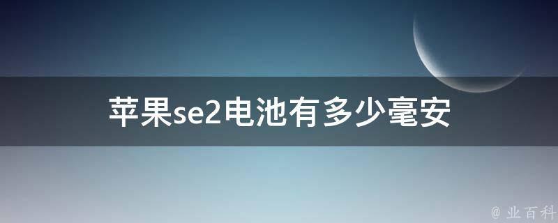 苹果se2电池的电池容量为1821mah,续航时间和iphone8大致相同.