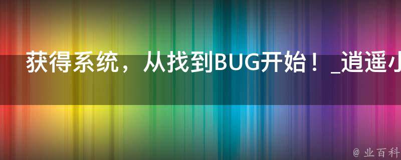 获得系统，从找到BUG开始！