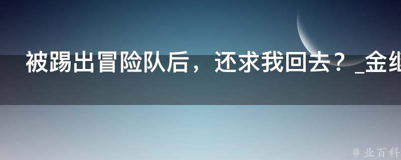 被踢出冒险队后，还求我回去？