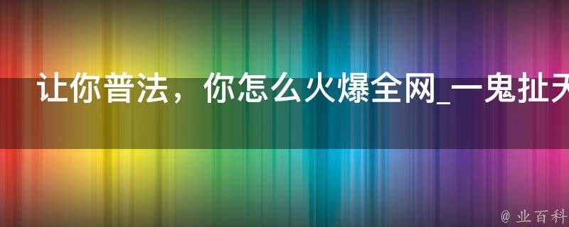 让你普法，你怎么火爆全网