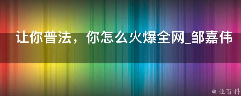 让你普法，你怎么火爆全网