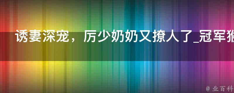 诱妻深宠，厉少奶奶又撩人了