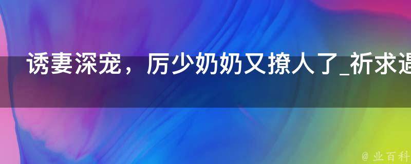 诱妻深宠，厉少奶奶又撩人了