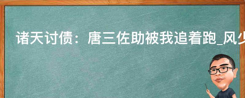 诸天讨债：唐三佐助被我追着跑