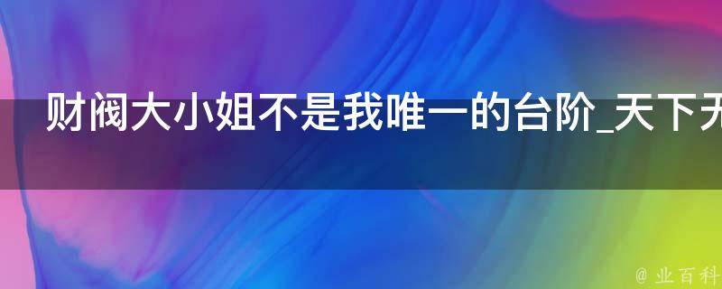 财阀大小姐不是我唯一的台阶