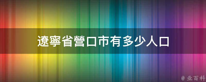 遼寧省營口市有多少人口