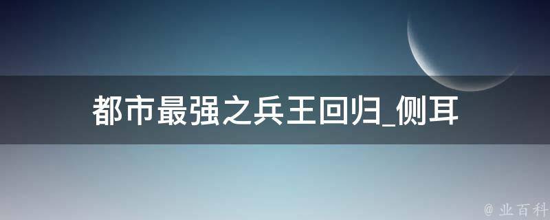 都市最强之兵王回归