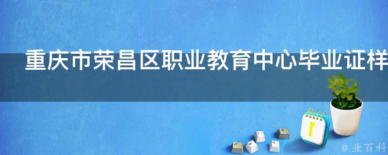 重庆市荣昌区职业教育中心毕业证样本（揭秘重庆市荣昌区职业教育中心照片）