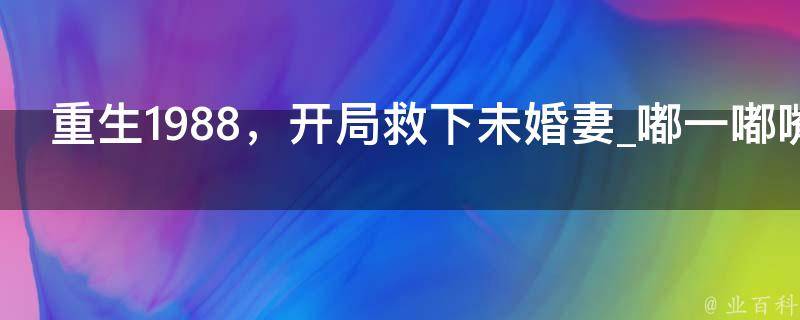 重生1988，开局救下未婚妻