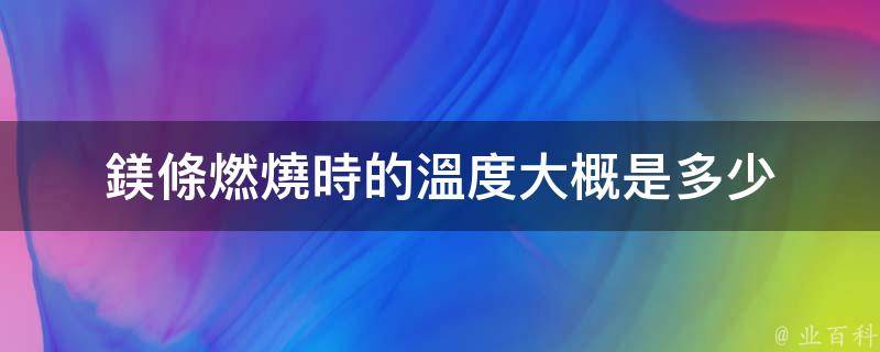 鎂條燃燒時的溫度大概是多少